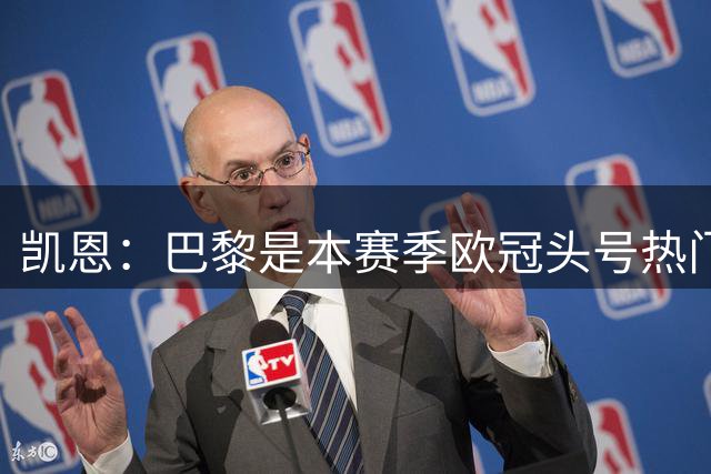 凯恩：巴黎是本赛季欧冠头号热门 拜仁会朝着欧冠目标前进