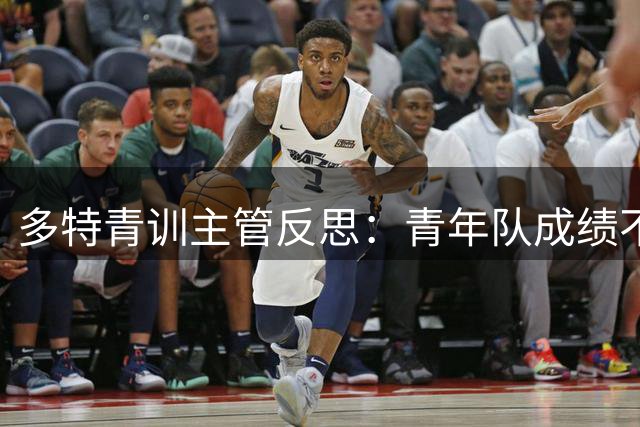 多特青训主管反思：青年队成绩不应成为人才培养唯一标准