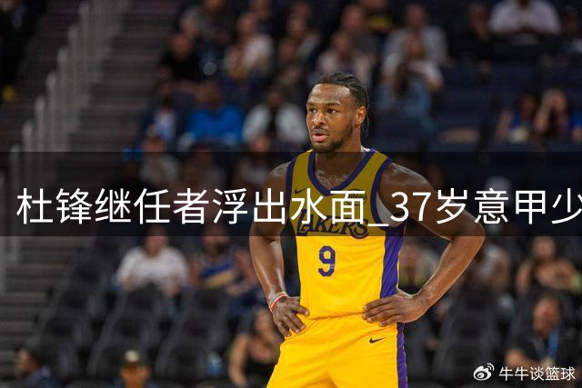 杜锋继任者浮出水面 37岁意甲少帅执教广东男篮