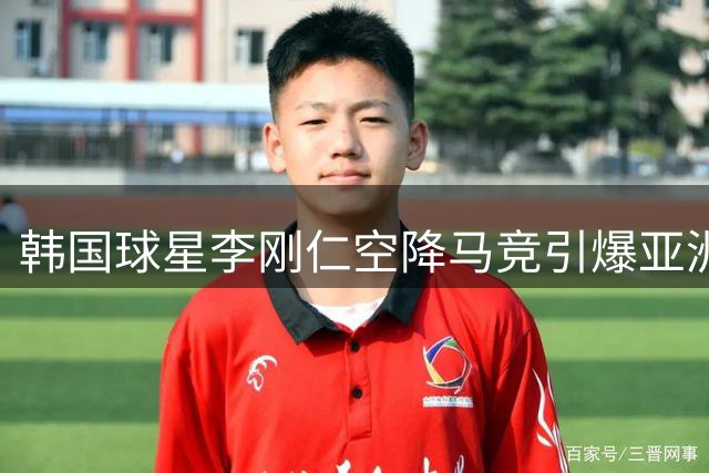 韩国球星李刚仁空降马竞引爆亚洲市场 商业价值刷新队史纪录